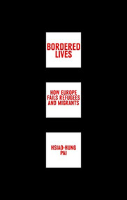 Bordered Lives (How Europe Fails Refugees and Migrants) by Hsiao-Hung Pai, 9781780264387