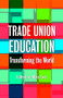Trade Union Education (Transforming the World) by Mike Seal, 9781780264257