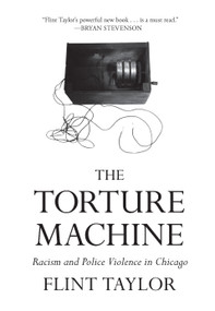 The Torture Machine (Racism and Police Violence in Chicago) by Flint Taylor, 9781642594690
