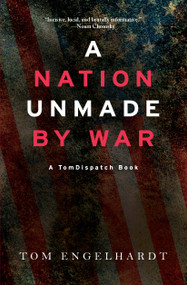 A Nation Unmade by War by Tom Engelhardt, 9781608469017