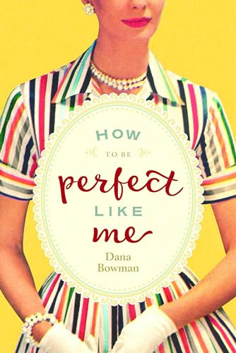 How to Be Perfect Like Me by Dana Bowman, 9781942094715