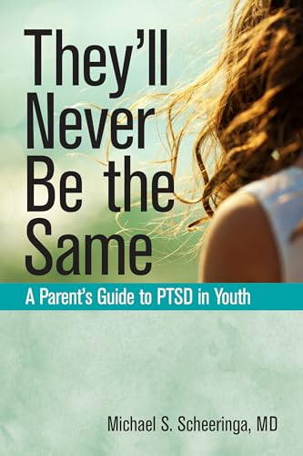 They'll Never Be the Same (A Parent's Guide to PTSD in Youth) by Michael S. Scheeringa, 9781942094616