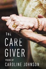 The Caregiver (Poems) by Caroline Johnson, 9780998601038