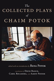 The Collected Plays of Chaim Potok by Chaim Potok, Chaim Potok, Rena Potok, Rena Potok, David Bassuk, Carol Rocamora, Aaron Posner, 9781939681782