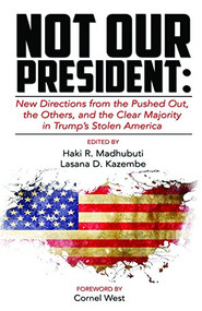 Not Our President (New directions from the Pushed Out, The Others and the Clear Majority in Trump's Stolen America) by Haki R. Madhubuti, Lasana D. Kazembe, Cornel West, 9780883783726