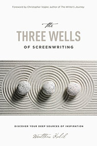 The Three Wells of Screenwriting (Discover your deep sources of Inspiration) by Matthew Kalil, Christopher Vogler, 9781615932863