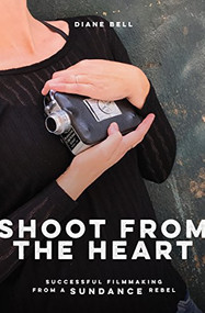 Shoot from the Heart (Successful Filmmaking from a Sundance Rebel) by Diane Bell, Leah Meyerhoff, 9781615932887