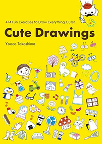 Cute Drawings: 474 Fun Exercises to Draw Everything Cuter by Yoko Takashima, 9784865051407