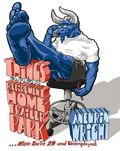 Things to Do in A Retirement Home Trailer Park ... when you're 29 and unemployed by Aneurin (Nye) Wright, 9781908434098