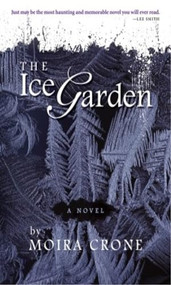 The Ice Garden (A Novel) by Moira Crone, 9780932112965