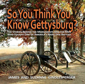So You Think You Know Gettysburg? (The Stories behind the Monuments and the Men Who Fought One of America's Most Epic Battles) by James Gindlesperger, Suzanne Gindlesperger, 9780895873743