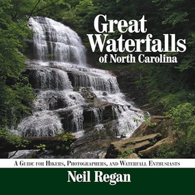 Great Waterfalls of North Carolina (A Guide for Hikers, Photographers, and Waterfall Enthusiasts) by Neil Regan, 9781933251707