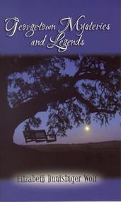 Georgetown Mysteries and Legends by Elizabeth Huntsinger Wolf, 9780895873408