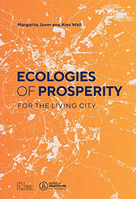 Ecologies of Prosperity For the Living by Margarita Jover, Alexander Wall, 9781940743509