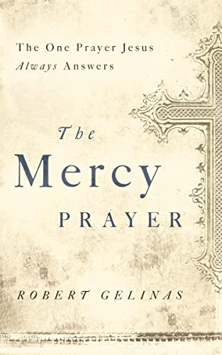 The Mercy Prayer (The One Prayer Jesus Always Answers) by Robert Gelinas, 9781400204458