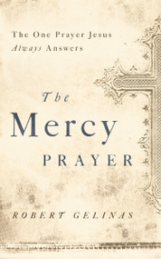 The Mercy Prayer (The One Prayer Jesus Always Answers) by Robert Gelinas, 9781400204458