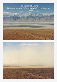 The Spoils of Dust (Reinventing the Lake that Made Los Angeles) by Alexander Robinson, 9781940743486