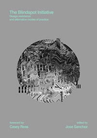 The Blindspot Initiative (Design Resistance and Alternative Modes of Practice) by Jose Sanchez, 9781938740237