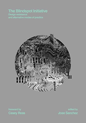 The Blindspot Initiative (Design Resistance and Alternative Modes of Practice) by Jose Sanchez, 9781938740237