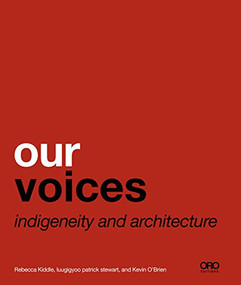 Our Voices (Indigeneity and Architecture) by Rebecca Kiddle, luugigyoo patrick stewart, Kevin O'Brien, 9781940743493