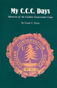My C.C.C. Days (Memories of the Civilian Conservation Corps) by Frank C. Davis, 9781933251233
