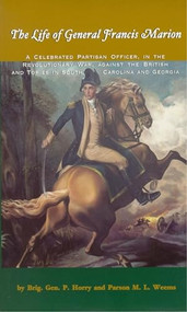Life of General Francis Marion, The by Brigadier General P. Horry, Parson M. L. Weems, 9780895871961