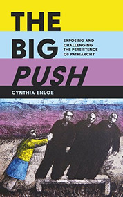 The Big Push (Exposing and challenging the persistence of patriarchy) by Cynthia Enloe, 9780995590007