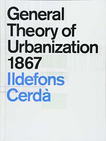 General Theory of Urbanization 1867 by Ildefons Cerdà, Vicente Guallart, 9781945150906