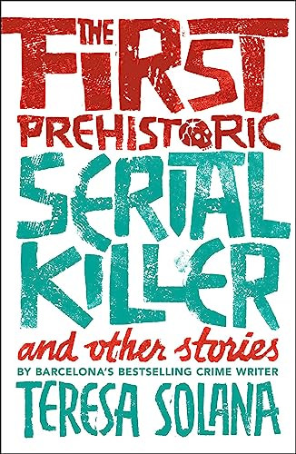 The First Prehistoric Serial Killer and Other Stories by Teresa Solana, Peter Bush, 9781912242078