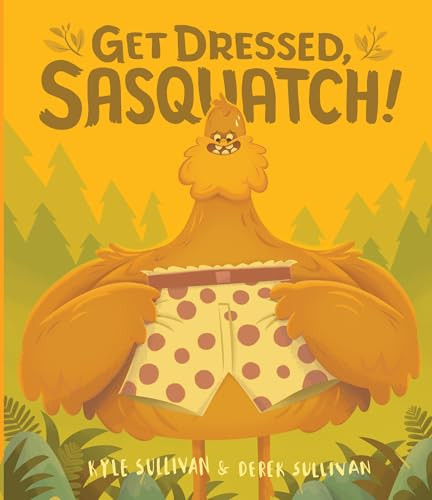Get Dressed, Sasquatch! by Kyle Sullivan, Derek Sullivan, 9780996578738