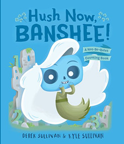 Hush Now, Banshee! (A Not-So-Quiet Counting Book) by Kyle Sullivan, Derek Sullivan, 9780996578752