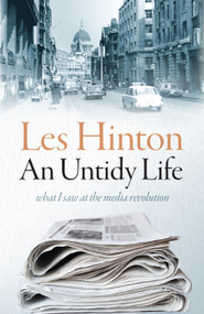 An Untidy Life (what I saw at the media revolution) by Les Hinton, 9781947534353