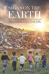 Signs on the Earth (Islam, Modernity and the Climate Crisis) by Fazlun Khalid, 9781847740762