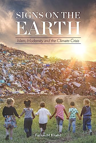 Signs on the Earth (Islam, Modernity and the Climate Crisis) - 9781847740755 by Fazlun Khalid, 9781847740755
