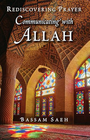 Communicating with Allah (Rediscovering Prayer (Salah)) by Bassam Saeh, 9780860377153