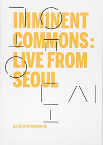 Imminent Commons: Live from Seoul (Seoul Biennale of Architecture and Urbanism 2017) by Hyungmin Pai, 9781945150920