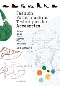 Fashion Patternmaking Techniques for Accessories (Shoes, Bags, Hats, Gloves, Ties, Buttons, and Dog Clothing) by Antonio Donnanno, 9788416851614