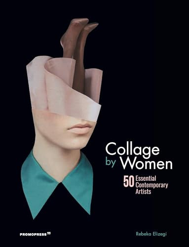 Collage by Women (50 Essential Contemporary Artists) by Rebeka Elizegi, Blanca Ortiga, 9788416851775