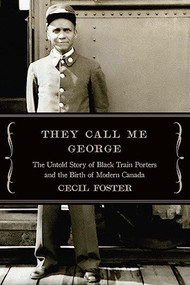 They Call Me George (The Untold Story of The Black Train Porters) by Cecil Foster, 9781771962612