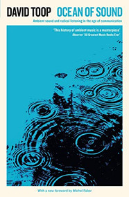 Ocean of Sound (Ambient sound and radical listening in the age of communication) by David Toop, Michel Faber, 9781788160308