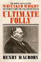 Ultimate Folly (The Rises and Falls of Whitaker Wright: The World's Most Shameless Swindler) by Henry Macrory, 9781785903786