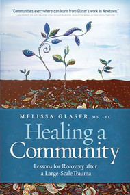 Healing a Community (Lessons for Recovery after a Large-Scale Trauma) by Melissa Glaser, 9781942094906