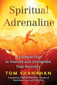 Spiritual Adrenaline (A Lifestyle Plan to Nourish and Strengthen Your Recovery) by Tom Shanahan, 9781942094876