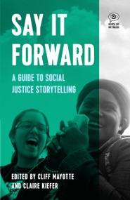 Say it Forward (A Guide to Social Justice Storytelling) by Cliff Mayotte, Claire Kiefer, 9781608469581
