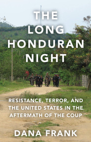 The Long Honduran Night (Resistance , Terror, and the United States in the Aftermath of the Coup) by Dana Frank, 9781608469604