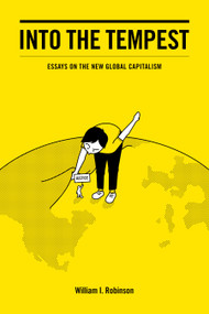Into the Tempest (Essays on the New Global Capitalism) by William I. Robinson, 9781608469666
