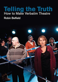 Telling the Truth (How to Make Verbatim Theatre) by Robin Belfield, 9781848424913