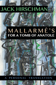 Mallarmé's For A Tomb of Anatole (A Personal Translation) by Jack Hirschman, 9781945665134
