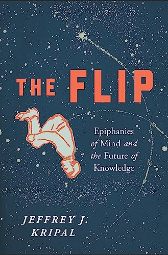 The Flip (Epiphanies of Mind and the Future of Knowledge) by Jeffrey J. Kripal, 9781942658528