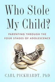 Who Stole My Child? (Parenting through the Four Stages of Adolescence) by Carl Pickhardt, 9781942094838